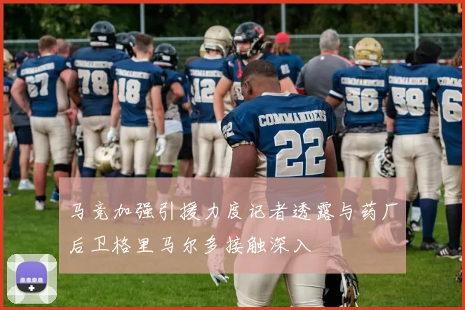 马竞加强引援力度记者透露与药厂后卫格里马尔多接触深入